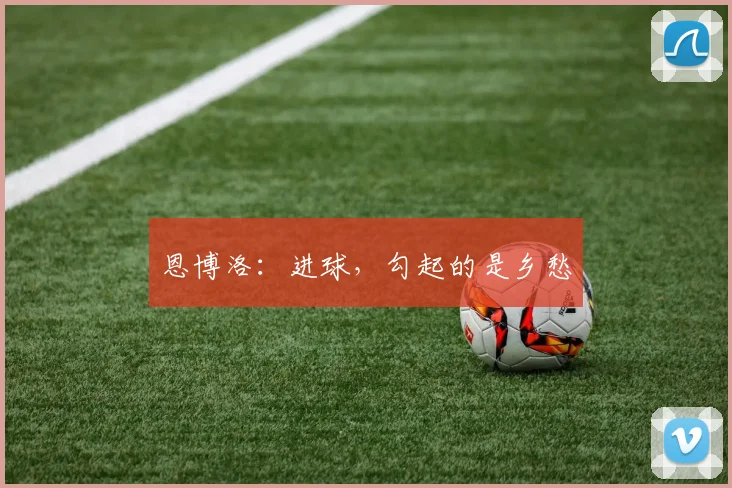 恩博洛：进球，勾起的是乡愁