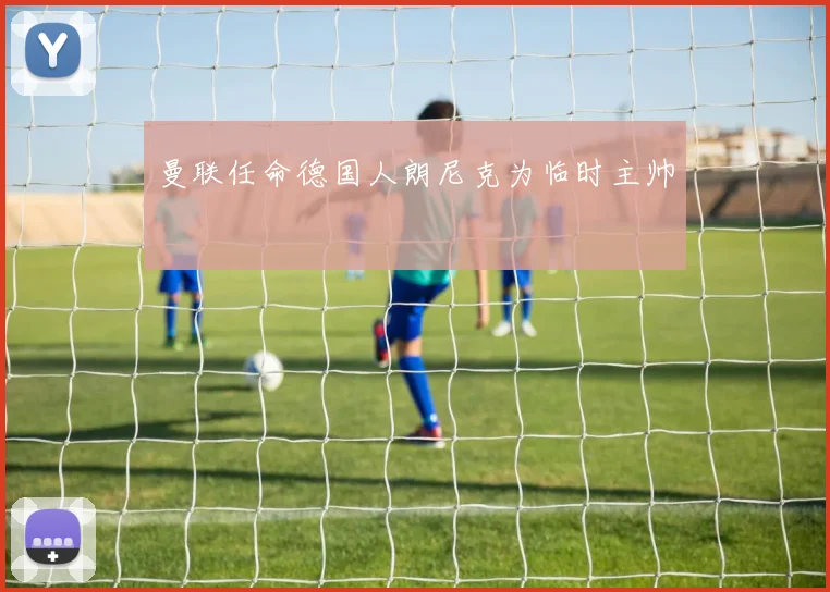 曼联任命德国人朗尼克为临时主帅
