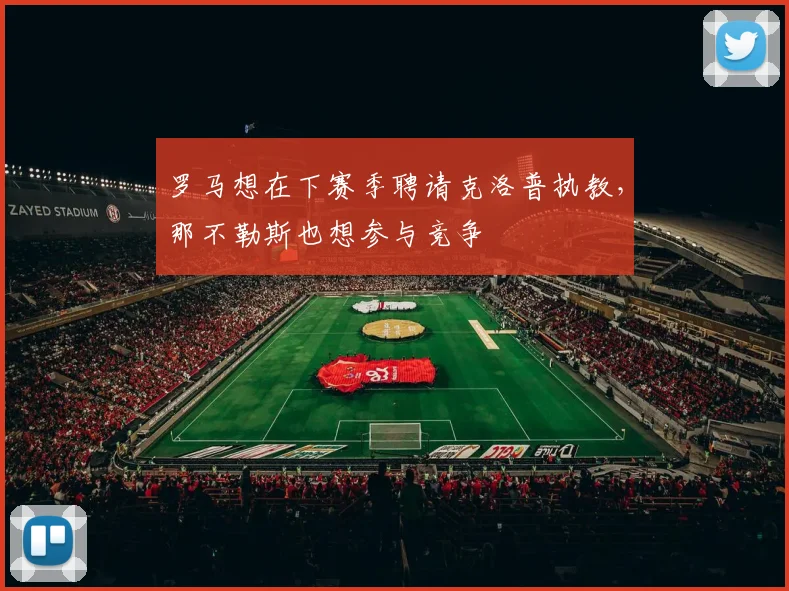 罗马想在下赛季聘请克洛普执教，那不勒斯也想参与竞争