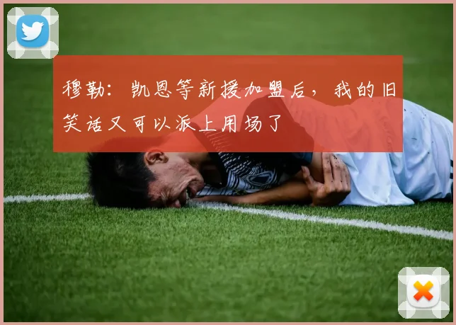 穆勒：凯恩等新援加盟后，我的旧笑话又可以派上用场了