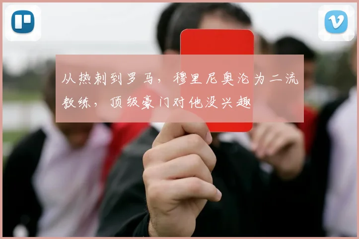 从热刺到罗马，穆里尼奥沦为二流教练，顶级豪门对他没兴趣